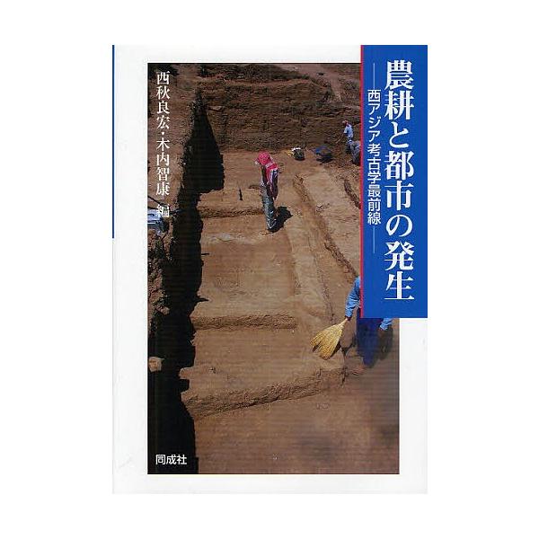 農耕と都市の発生 西アジア考古学最前線/西秋良宏/木内智康