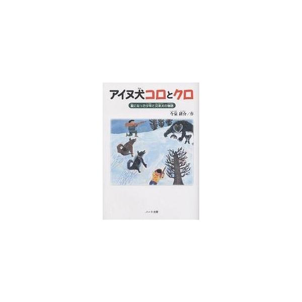 アイヌ犬コロとクロ 星になった少年と兄弟犬の物語/今泉耕介