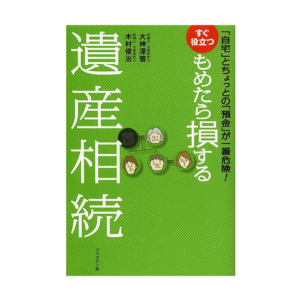 すぐ役立つもめたら損する遺産相続 「自宅」とちょっとの「預金」が一番危険!/大神深雪/木村俊治