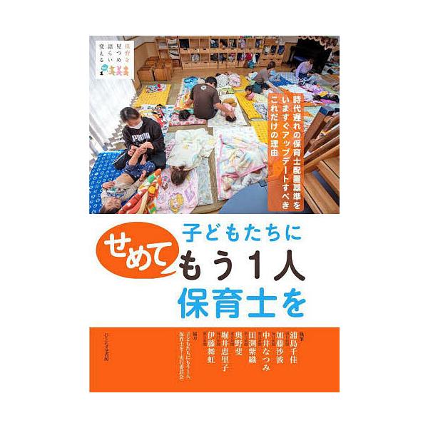 子どもたちにせめてもう1人保育士を 時代遅れの保育士配置基準をいますぐアップデートすべきこれだけの理由/浦島千佳/加藤沙波/中井なつみ