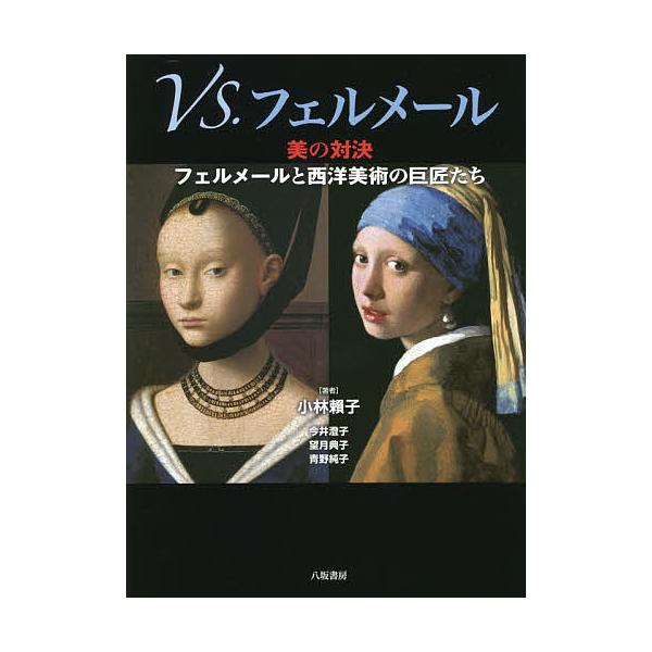VS.フェルメール 美の対決フェルメールと西洋美術の巨匠たち/小林頼子/今井澄子/望月典子