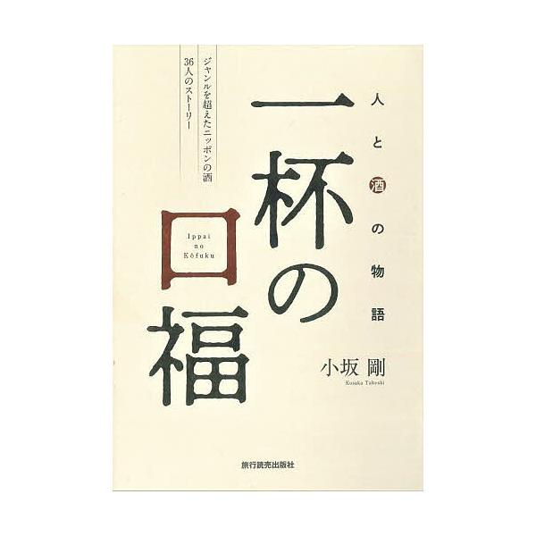 一杯の口福 人と酒の物語 ジャンルを超えたニッポンの酒36人のストーリー/小坂剛