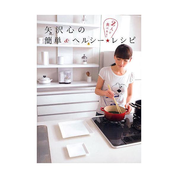矢沢心の簡単&amp;ヘルシー★レシピ 2人で食べる!/矢沢心/レシピ