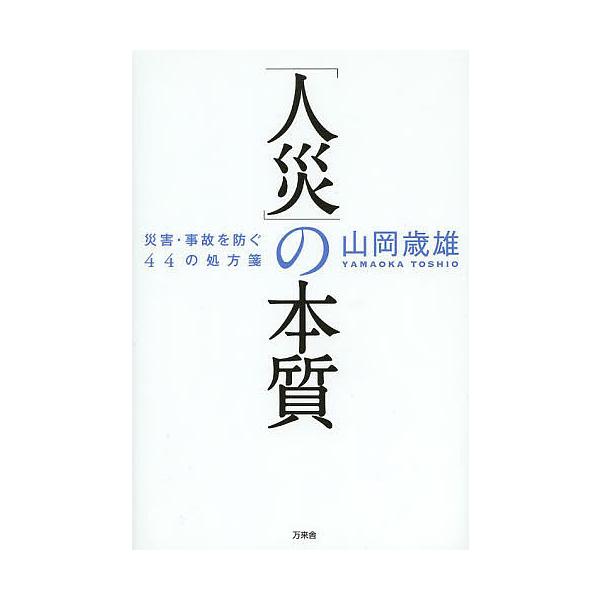「人災」の本質 災害・事故を防ぐ44の処方箋/山岡歳雄
