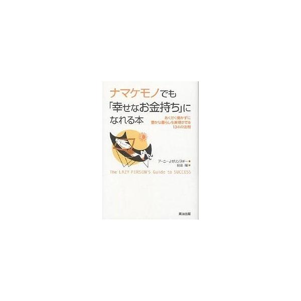 ナマケモノでも「幸せなお金持ち」になれる本 あくせく働かずに豊かな暮らしを実現させる134の法則/アーニーJ．ゼリンスキー/前田曜