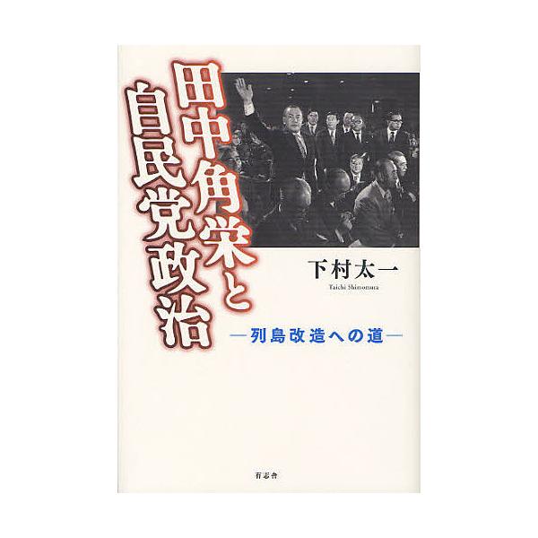 田中角栄と自民党政治 列島改造への道/下村太一