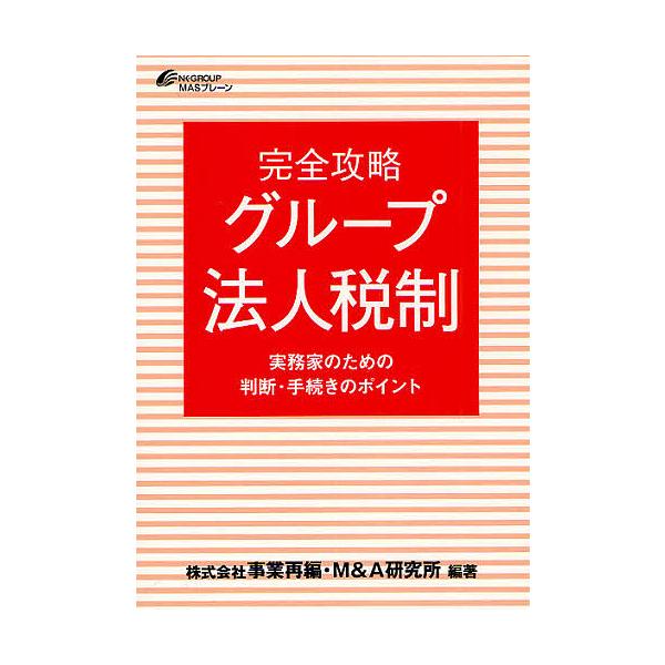 完全攻略グループ法人税制 実務家のための判断・手続きのポイント/事業再編・M＆A研究所