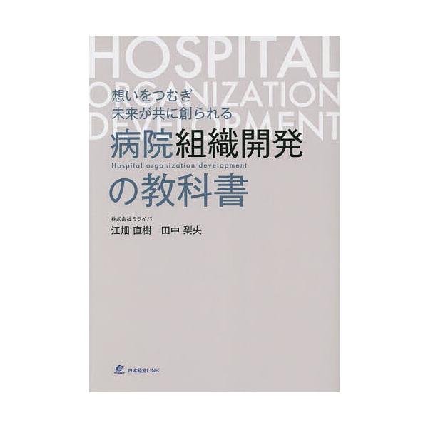 想いをつむぎ未来が共に創られる病院組織開発の教科書/江畑直樹/田中梨央