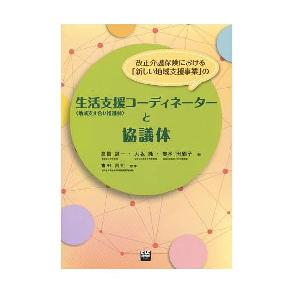 改正介護保険における「新しい地域支援事業」の生活支援コーディネーター〈地域支え合い推進員〉と協議体/高橋誠一/大坂純/志水田鶴子