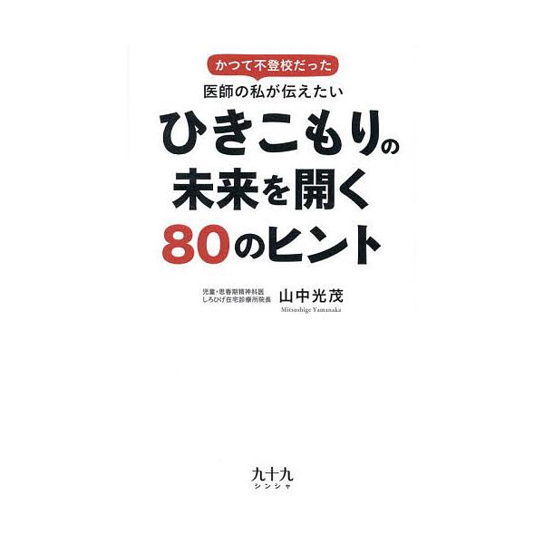 ひきこもりの未来を開く80のヒント かつて不登校だった医師の私が伝えたい/山中光茂