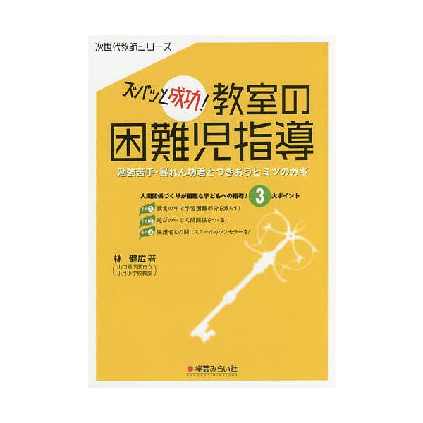 ズバッと成功!教室の困難児指導 勉強苦手・暴れん坊君とつきあうヒミツのカギ/林健広