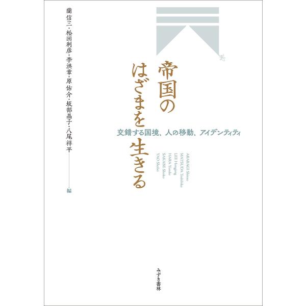 帝国のはざまを生きる 交錯する国境、人の移動、アイデンティティ/蘭信三/松田利彦/李洪章