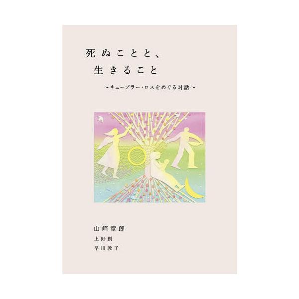 著:山崎章郎　著:上野創　著:早川敦子出版社:クルミド出版発売日:2022年12月キーワード:死ぬことと、生きることキューブラー・ロスをめぐる対話山崎章郎上野創早川敦子 しぬことといきることきゆーぶらーろす シヌコトトイキルコトキユーブラー...