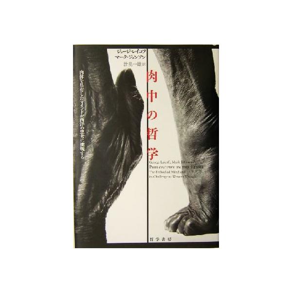 肉中の哲学 肉体を具有したマインドが西洋の思考に挑戦する/ジョージレイコフ(著者),マークジョンソン