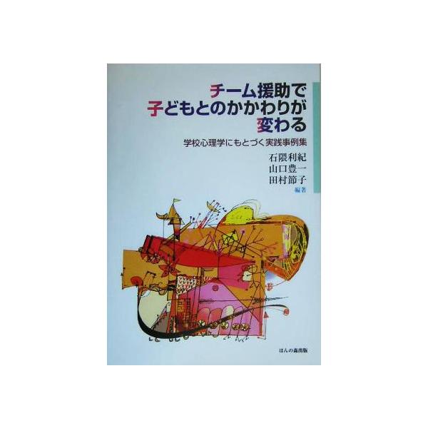 チーム援助で子どもとのかかわりが変わる 学校心理学にもとづく実践事例集/石隈利紀(著者),山口豊一
