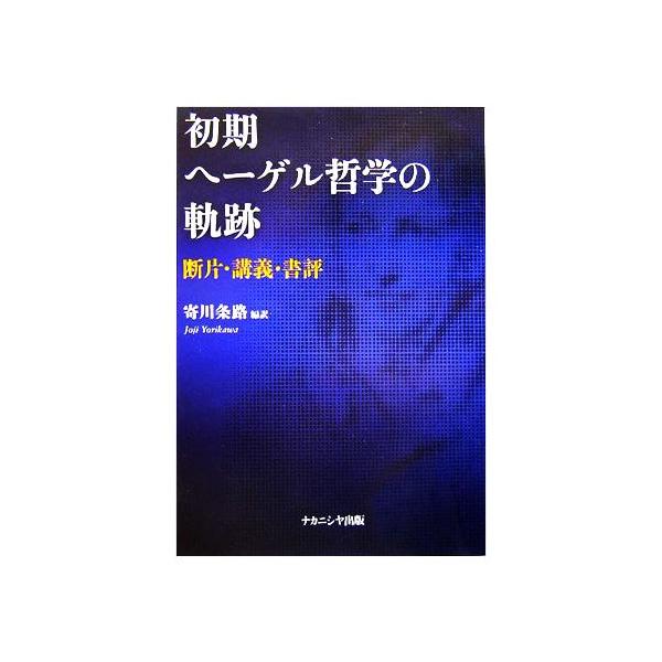 初期ヘーゲル哲学の軌跡 断片・講義・書評/寄川条路(訳者)