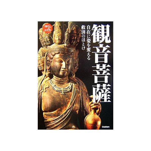 観音菩薩 自在に姿を変える救済のほとけ 神仏のかたちシリーズ/学習研究社教養シリーズ編集部【編】