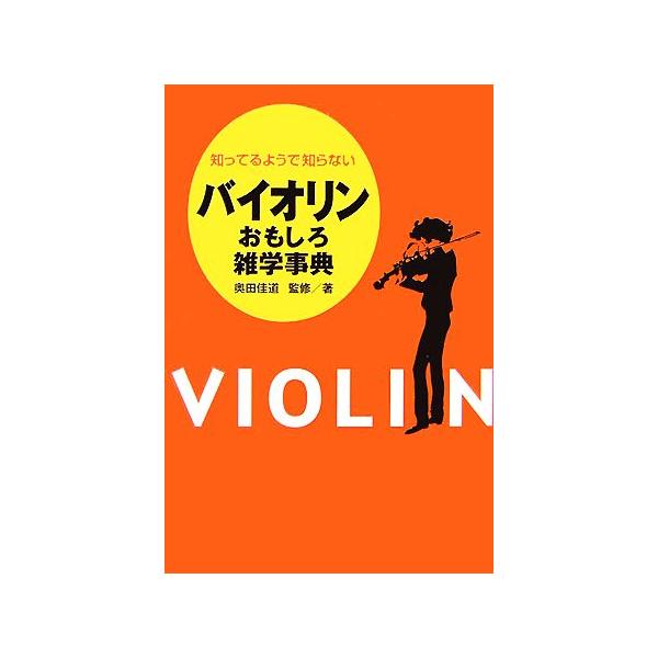 バイオリンおもしろ雑学事典 知ってるようで知らない/奥田佳道【監修・著】