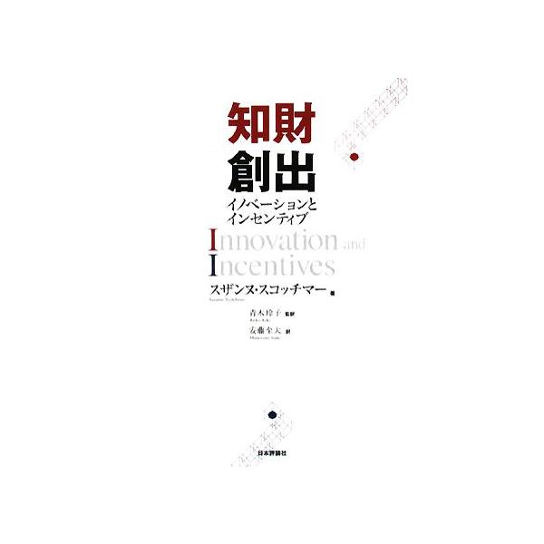 知財創出 イノベーションとインセンティブ/スザンヌスコッチマー【著】,青木玲子【監訳】,安藤至大【訳】