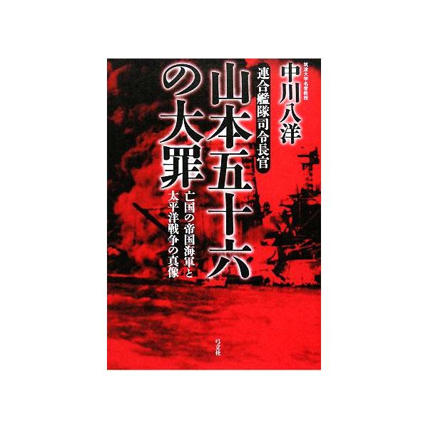 連合艦隊司令長官 山本五十六の大罪 亡国の帝国海軍と太平洋戦争の真像/中川八洋(著者)