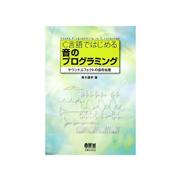 C言語ではじめる音のプログラミング サウンドエフェクトの信号処理/青木直史【著】