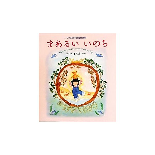 まあるい いのち ノエルの不思議な冒険/イルカ【著】