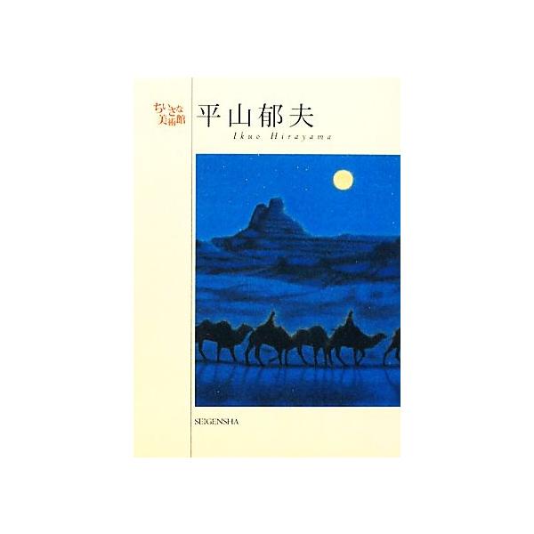 [本/雑誌]/平山郁夫 巧みな筆技で四季の余情を謳いあげる京都画壇の巨匠 (ちいさな美術館)/平山郁夫/著(単行本・ムック)