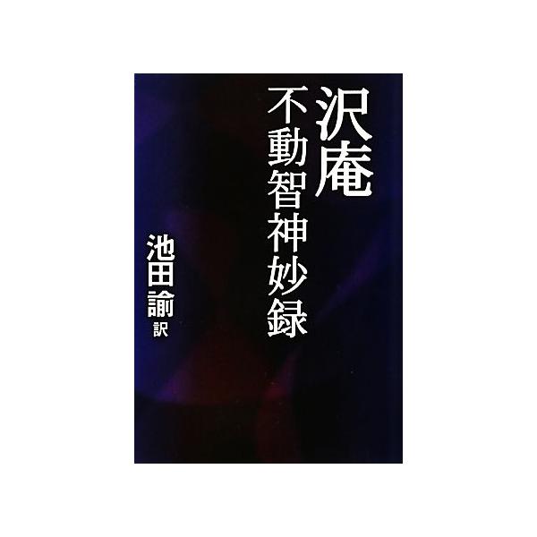 沢庵 不動智神妙録/沢庵宗彭【原著】,池田諭【訳】