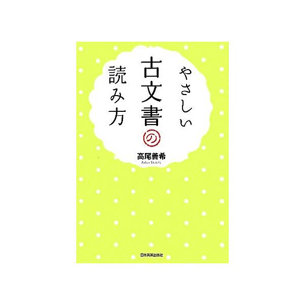 やさしい古文書の読み方/高尾善希(著者)