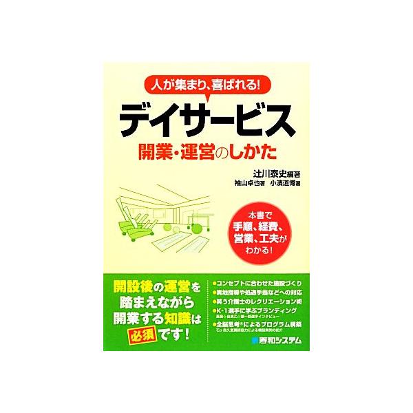 人が集まり、喜ばれる！デイサービス開業・運営のしかた/辻川泰史【編著】,袖山卓也,小濱道博【著】