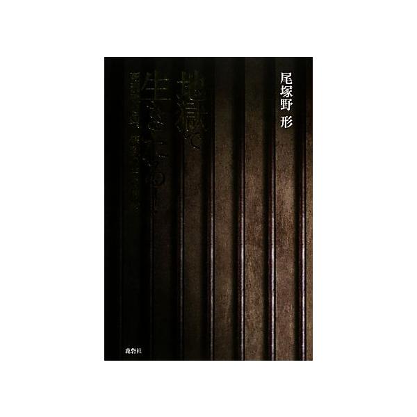 地獄で生きたる！ 死刑確定囚、煉獄の中の絶叫/尾塚野形(著者),尾塚野形(著者)