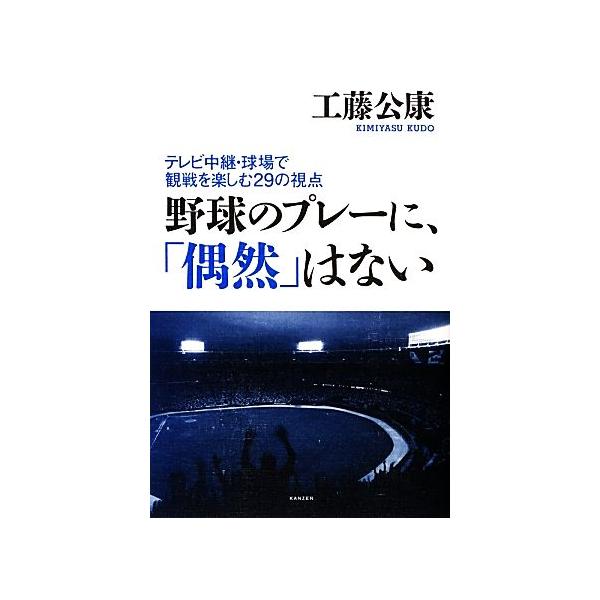 野球のプレーに、「偶然」はない テレビ中継・球場で観戦を楽しむ29の視点/工藤公康【著】