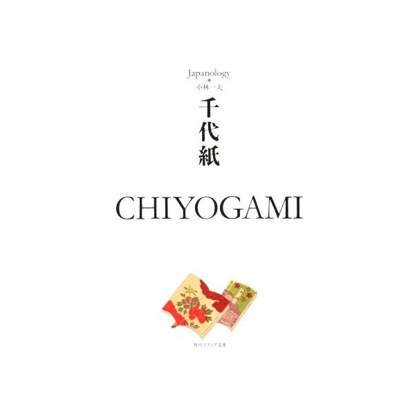 千代紙 CHIYOGAMI ジャパノロジー・コレクション 角川ソフィア文庫/小林一夫(著者)