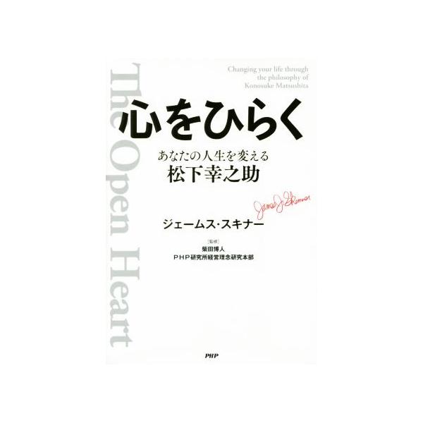 心をひらく あなたの人生を変える松下幸之助/ジェームス・スキナー(著者),柴田博人,PHP研究所経　
