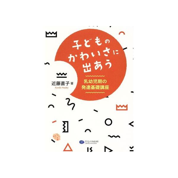 子どものかわいさに出あう 乳幼児期の発達基礎講座/近藤直子(著者)　