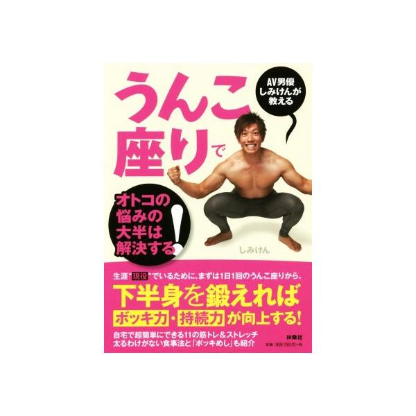 うんこ座りでオトコの悩みの大半は解決する! AV男優しみけんが教える / しみけん  〔本〕