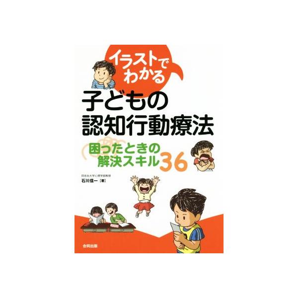イラストでわかる子どもの認知行動療法 困ったときの解決スキル36/石川信一(著者)