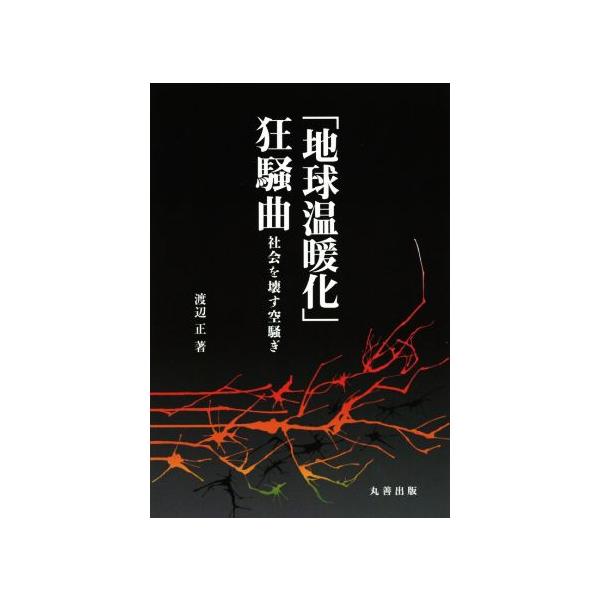 [本/雑誌]/「地球温暖化」狂騒曲 社会を壊す空騒ぎ/渡辺正/著