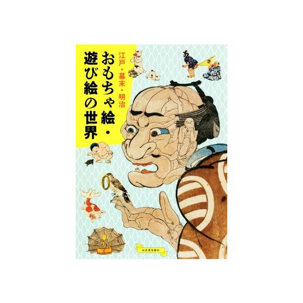 江戸・幕末・明治　おもちゃ絵・遊び絵の世界／河出書房新社編集部