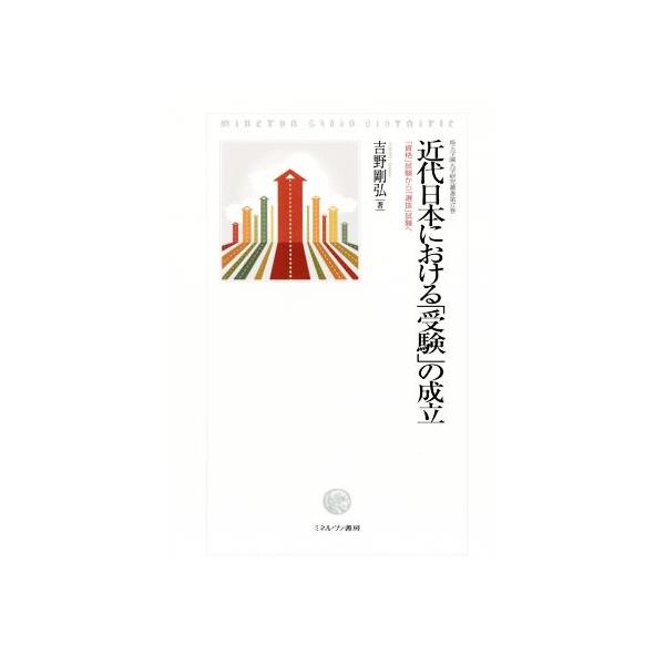 近代日本における「受験」の成立 「資格」試験から「選抜」試験へ 埼玉学園大学研究叢書第17巻/吉野剛