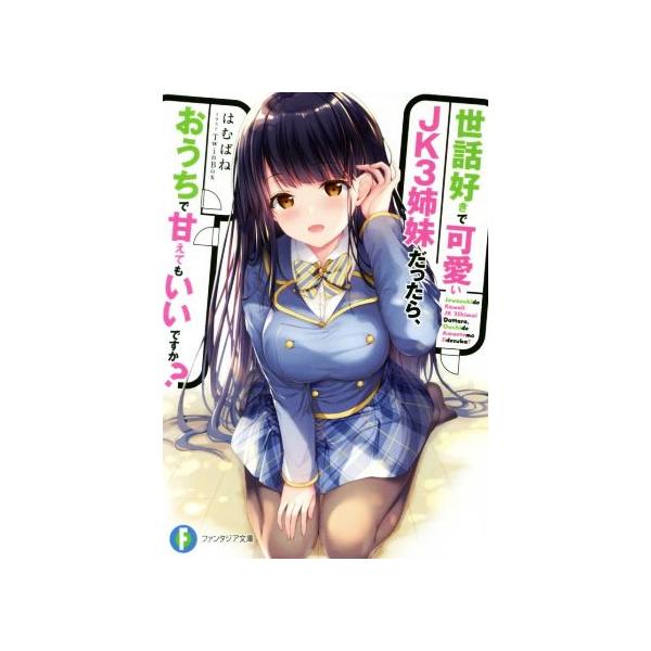 世話好きで可愛いJK3姉妹だったら、おうちで甘えてもいいですか？ 富士見ファンタジア文庫/はむばね(