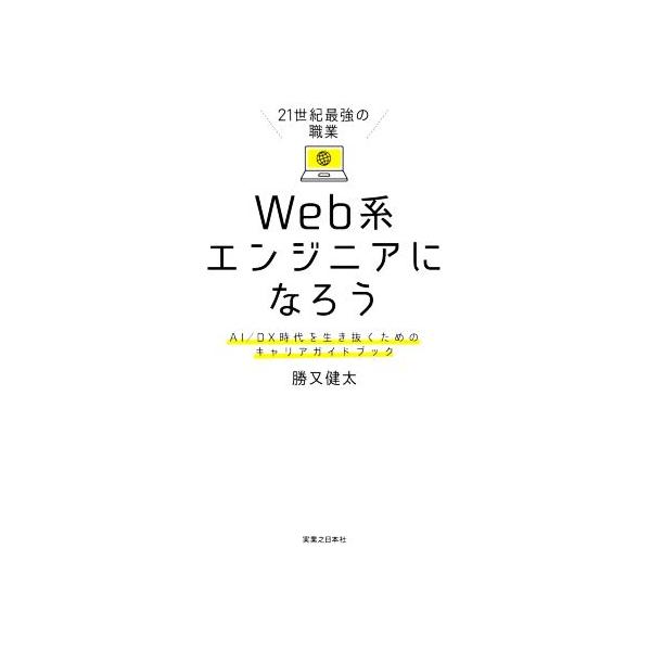 21世紀最強の職業 Web系エンジニアになろう AI/DX時代を生き抜くためのキャリアガイドブック/勝又健太(