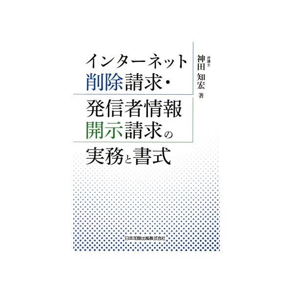 インターネット削除請求・発信者情報開示請求の実務と書式/神田知宏(著者)