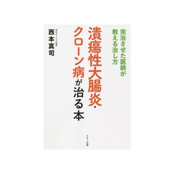 潰瘍性大腸炎・クローン病が治る本 完治させた医師が教える治し方/西本真司(著者)