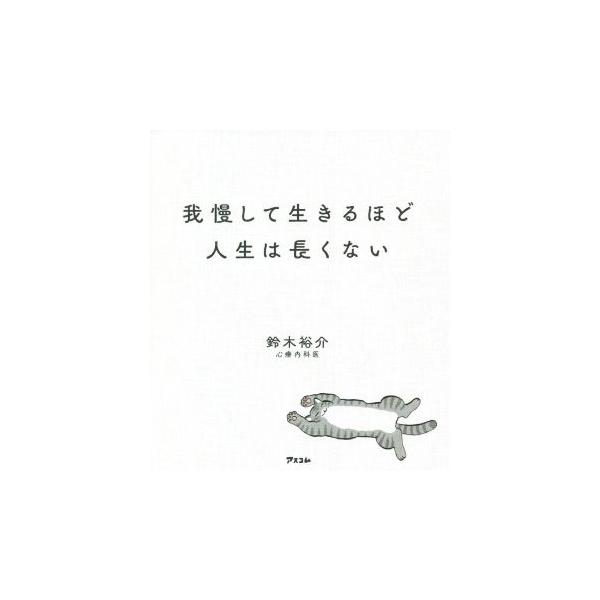 我慢して生きるほど人生は長くない/鈴木裕介(著者)