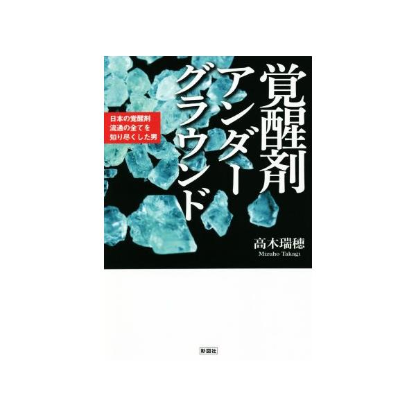 覚醒剤アンダーグラウンド 日本の覚醒剤流通の全てを知り尽くした男/高木瑞穂(著者)