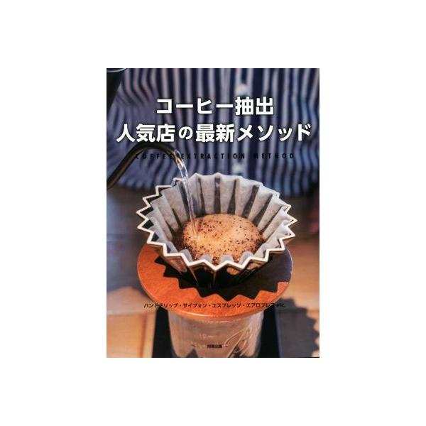 コーヒー抽出人気店の最新メソッド ハンドドリップ・サイフォン・エスプレッソ・エアロプレスetc./旭屋出版書籍編集部