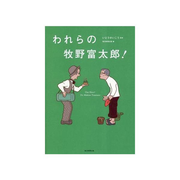 われらの牧野富太郎！/毎日新聞出版(編者),いとうせいこう(監修)　