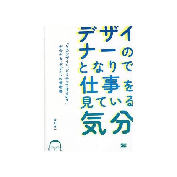 デザイナーのとなりで仕事を見ている気分 「そのデザイン、どうやって作るの？」が分かる、デザインの参考書/森田