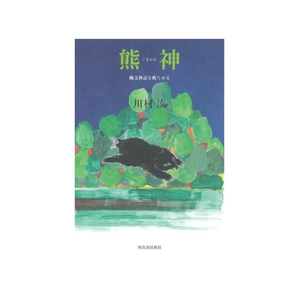 熊神 縄文神話を甦らせる/川村湊(著者)